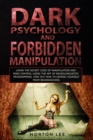 Dark Psychology and Forbidden Manipulation : Learn the Secret Code of Manipulation and Mind Control Using the Art of Neurolinguistic Programming. Find Out How to Defend Yourself from Brainwashing - Book