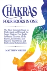 Chakras : The Most Complete Guide to Understand and Unblock the Seven Chakras. Four Books in One to Discover All the Secrets, Live Better, and Improve Your Private and Professional Relationships - Book