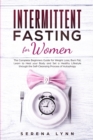 Intermittent Fasting for Women : The Complete Beginners Guide for Weight Loss, Burn Fat, Learn to Heal your Body and Set a Healthy Lifestyle through the Self-Cleansing Process of Autophagy - Book