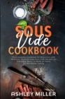 Sous Vide Cookbook : The Complete Cookbook for Beginners with Delicious, Quick & Easy Sous Vide Recipes for Everyday Meals to Make at Home for the Whole Family - Book