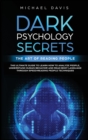 Dark Psychology Secrets - The Art of Reading People : The Ultimate Guide to Learn How to Analyze People, Understand Human Behavior and Read Body Language through Speed-Reading People Techniques - Book