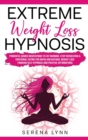 Extreme Weight Loss Hypnosis : Powerful Guided Meditations to Fat Burning, Stop Overeating & Emotional Eating for Rapid and Natural Weight Loss through Self Hypnosis and Positive Affirmations - Book
