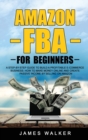 Amazon FBA for Beginners : A Step-by-Step Guide to Build a Profitable E-Commerce Business: How to Make Money Online and Create Passive Income by Selling on Amazon - Book