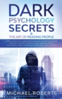 Dark Psychology Secrets & The Art of Reading People : How to Analyze Human Behavior and Understand What Anyone Is Saying through Speed-Reading People Techniques, Body Language & Emotional Intelligence - Book