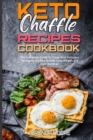Keto Chaffle Recipes Cookbook : The Complete Guide To Enjoy Your Delicious Ketogenic Waffles to Help Lose Weight and Live Healthier - Book
