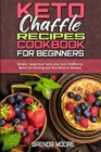 Keto Chaffle Recipes Cookbook for Beginners : Simple, Sweet and Tasty Low Carb Chaffles to Boost Fat Burning and And Reverse Disease - Book