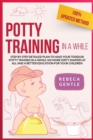 Potty Training In a While : Step by step detailed plan to have your toddler potty trained in a while: no more dirty diapers at all and a better education for your children - Book