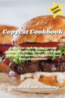 Copycat Cookbook : Enjoy Your Most Popular Favorite Restaurant Dishes At Home and Prepare Delicious and Amazing Recipes for Your Beloved and Friends! - Book