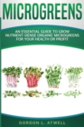 Microgreens : An Essential Guide to Grow Nutrient-Dense Organic Microgreens for Your Health or Profit - Book
