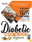 Diabetic Cookbook for Beginners : Prevent Diabetes and Fight Overweight. The Best Easy and Tasty Recipes That Fill You Up Instantly and Lower Your Blood Sugar - Book