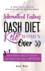 Intermittent Fasting + Dash Diet + Keto For Women over 50 : 3 in 1: A practical guide with recipes and tips for losing weight, maintaining a healthy weight, and protecting health after 50 - Book