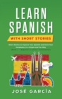 Learn Spanish With Short Stories : Short Stories to Improve Your Spanish and Grow Your Vocabulary in a Simple and Fun Way (Book 1 - Beginner's Level + Translation) - Book