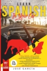 Learn Spanish in Your Car : 5 Books in 1: Learn Spanish for Beginners, Learn Spanish For Intermediate and Advanced, Learn Spanish with Short Stories (Book 1 - Beginner's Level + Translation), Learn Sp - Book
