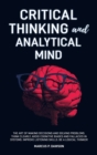 Critical Thinking and Analytical Mind : The Art of Making Decisions and Solving Problems. Think Clearly, Avoid Cognitive Biases and Fallacies in Systems. Improve Listening Skills. Be a Logical Thinker - Book