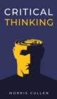 Critical Thinking : A Beginner's Guide to Developing Effective Decision-Making and Problem-Solving Skills. Think Critically to Improve Your Reasoning. Overcome Negative Thoughts and Logical Fallacies - Book