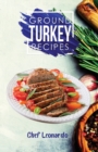 Ground Turkey Recipes : 25+ Recipes by Chef Leonardo - Book