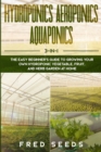 Hydroponics, Aeroponics, Aquaponics : 3 - in - 1 The Complete Guide to Start Growing Your Own Vegetable, Fruit, and Herb Garden at Home - Book
