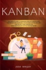 Kanban : The Complete Guide to Managing Work as it Moves Along the Process and Maximizing the Efficiency of the Agile and Lean Project Team through the Visual Methodology on the Strategic Board - Book