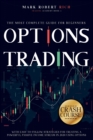 Options Trading Crash Course : The Most Complete Guide for Beginners with Easy-To-Follow Strategies for Creating a Powerful Passive Income Stream in 2020 Using Options - Book