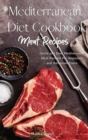 Mediterranean Diet Cookbook Meat Recipes : Quick and Easy Mediterranean Meat Recipes For Beginners and Advanced Users - Book