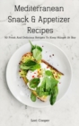 Mediterranean Snack and Appetizer Recipes : 50 Fresh And Delicious Recipes To Keep Hunger At Bay - Book