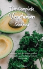 The Complete Vegetarian Cookbook : 50 Delicious, Easy and Budget-Friendly Vegetarian Recipes For Eating Well and Stay Healthy - Book