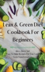 Lean and Green Diet Cookbook For Beginners : Juicy, Quick And Easy To Make Recipes For Your Long Term Transformation. - Book