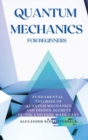 Quantum Mechanics for Beginners : Fundamental Theories of Quantum Mechanics and Hidden Secrets of the Universe Made Easy - Book