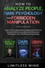 How To Analyze People, Dark Psychology And Forbidden Manipulation : Learn How To Speed Read People And Influence Anyone's Mind Using Advanced Persuasion Techniques, NLP, And Reverse Psychology - Book