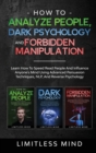 How To Analyze People, Dark Psychology And Forbidden Manipulation : Learn How To Speed Read People And Influence Anyone's Mind Using Advanced Persuasion Techniques, NLP, And Reverse Psychology - Book