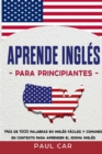 Aprende Ingles Para Principiantes : Mas De 1000 Palabras En Ingles Faciles y Comunes En Contexto Para Aprender El Idioma Ingles - Book