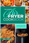 The Ultimate Air Fryer Cookbook : The Complete Beginner's Air Fryer Guide to Cook Mouth-Watering Meals for Your Friends and Family - Book