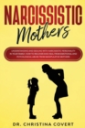 Narcissistic Mothers : Understanding and Dealing with Narcissistic Personality in Your Family. How to Recover and Heal from Emotional and Phycological Abuse from Manipulative Mothers. - Book