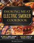 Smoking Meat : The Ultimate Smoker Cookbook for Real Pitmasters. Irresistible Recipes for Your Electric Smoker - Book