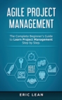 Agile Project Management : The Complete Beginner's Guide to Learn Project Management Step by Step - Book