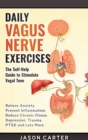 Daily Vagus Nerve Exercises : Activate and Stimulate Your Vagus Nerve. Self Help Exercise to Reduce Anxiety, Depression, Panic Attack, Chronic Illness, PSDT and Inflammation. - Book