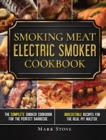Smoking Meat : The Ultimate Smoker Cookbook for Real Pitmasters. Irresistible Recipes for Your Electric Smoker - Book