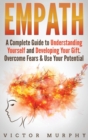 Empath : A Complete Guide to Understanding Yourself and Developing Your Gift. Overcome Fears and Use Your Potential. - Book