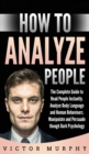 How to Analyze People : The Complete Guide to Read People Instantly. Analyze Body Language and Human Behaviours. Manipulate and Persuade though Dark Psychology - Book
