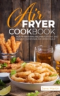 Air Fryer Cookbook : Mouth-Watering Recipes for Easy and Healthy Homemade Air Fryer Meals! - Book
