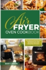 Air Fryer Oven Cookbook : The Complete Air Fryer Oven Cookbook to Fry, Bake, and Roast with Your Innovative Appliance. Delicious and Healthy Recipes - Book