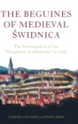 The Beguines of Medieval Swidnica : The Interrogation of the "Daughters of Odelindis" in 1332 - Book