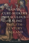Saints, Cure-Seekers and Miraculous Healing in Twelfth-Century England - Book