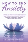 How to End Anxiety : Get Relief from Anxiety, Depression and Overcoming Panic Attacks in Your Relationships Through Meditation Practice - Book