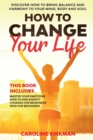 How To Change Your Life : Discover how to bring balance and harmony to your mind, body and soul. This book includes Master Your Emotions, How to End Anxiety, Chakras for Beginners, Reiki for Beginners - Book