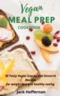 Vegan Meal Prep Cookbook : 50 Tasty Vegan Snacks and Desserts Recipes for weight loss and healthy eating - Book