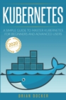 Kubernetes : A Simple Guide to Master Kubernetes for Beginners and Advanced Users (2020 Edition) - Book