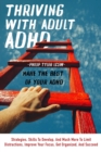 Thriving With Adult Adhd : Strategies, Skills To Develop, And Much More To Limit Distractions, Improve Your Focus, Get Organized, And Succeed. - Book
