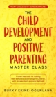 The Child Development and Positive Parenting Master Class : Proven Methods for Raising Well-Behaved and Intelligent Children, with Accelerated Learning Methods - Book