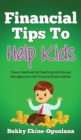 Financial Tips to Help Kids : Proven Methods for Teaching Kids Money Management and Financial Responsibility - Book